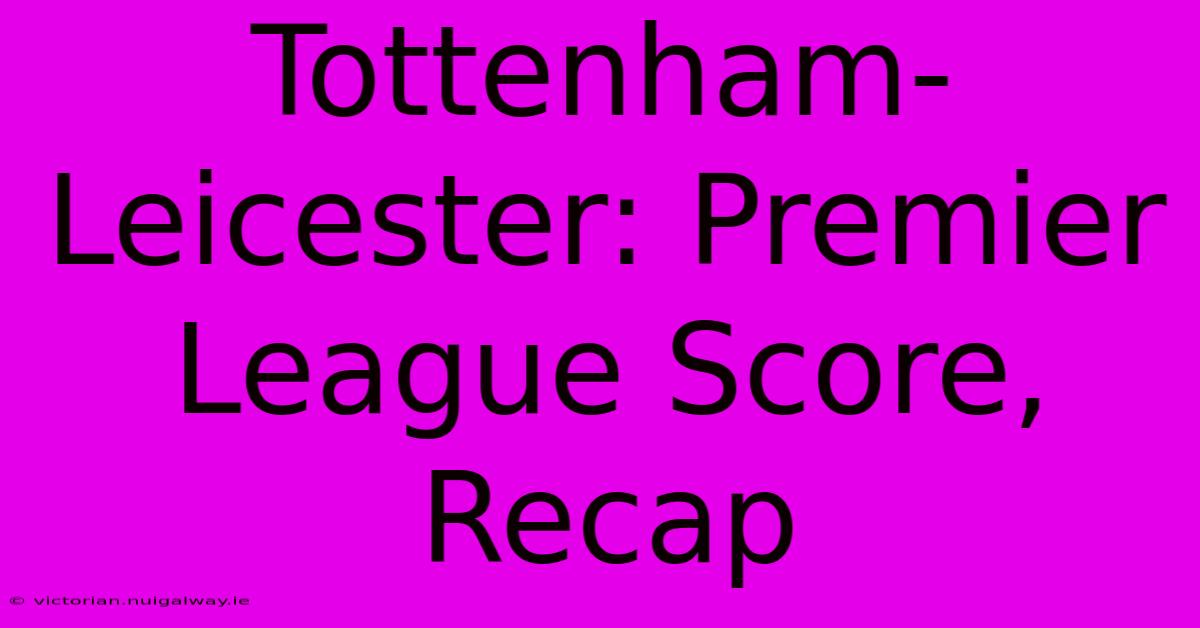 Tottenham-Leicester: Premier League Score, Recap