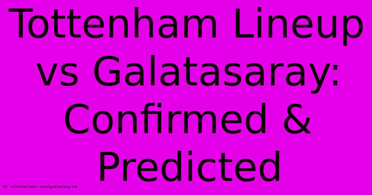 Tottenham Lineup Vs Galatasaray: Confirmed & Predicted 