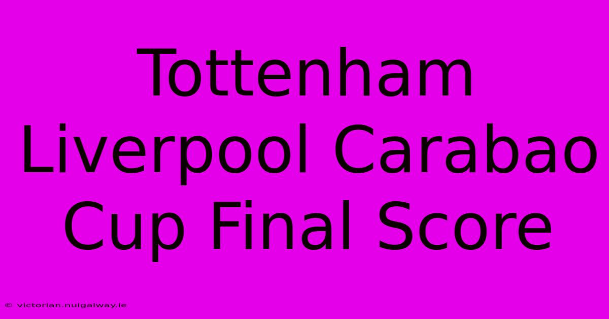 Tottenham Liverpool Carabao Cup Final Score