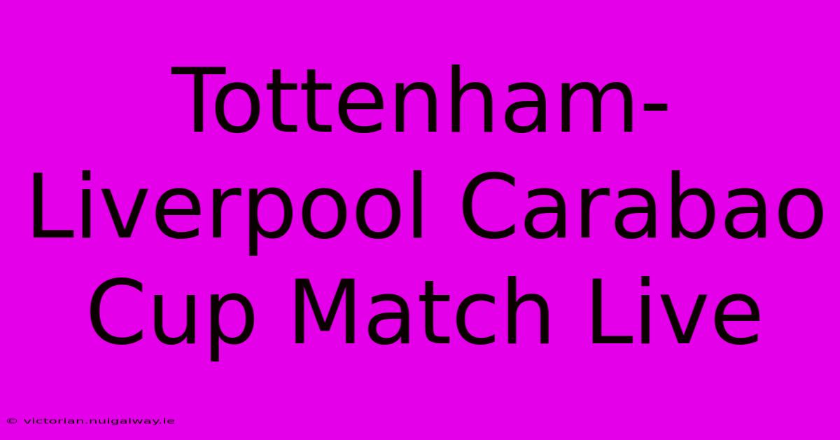 Tottenham-Liverpool Carabao Cup Match Live