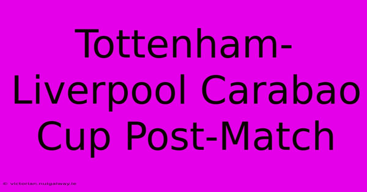 Tottenham-Liverpool Carabao Cup Post-Match