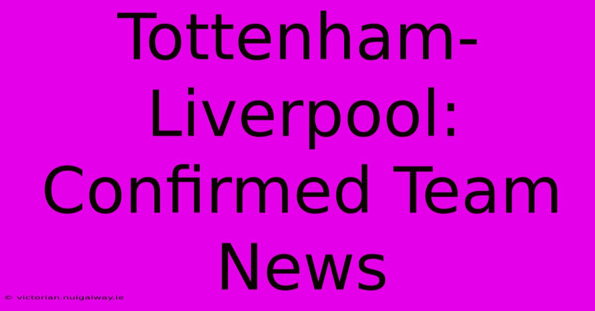 Tottenham-Liverpool: Confirmed Team News