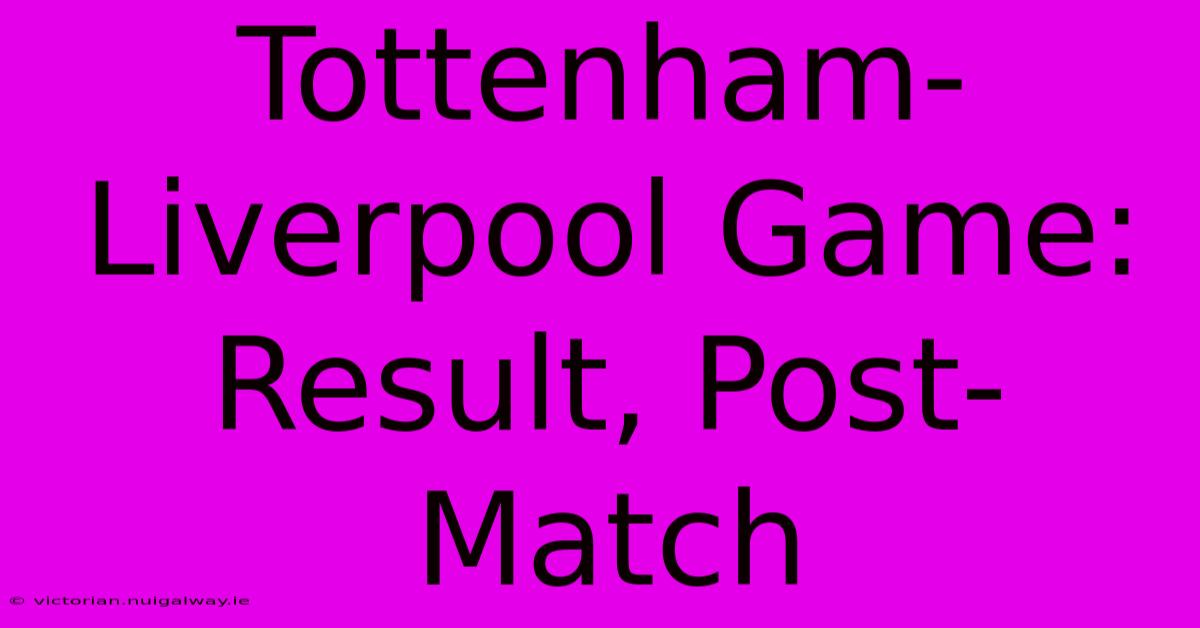 Tottenham-Liverpool Game: Result, Post-Match