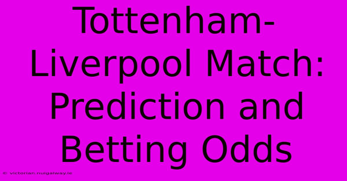 Tottenham-Liverpool Match: Prediction And Betting Odds