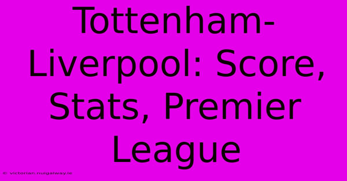 Tottenham-Liverpool: Score, Stats, Premier League