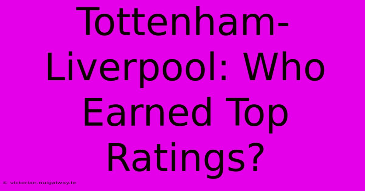 Tottenham-Liverpool: Who Earned Top Ratings?