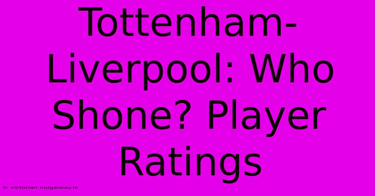 Tottenham-Liverpool: Who Shone? Player Ratings