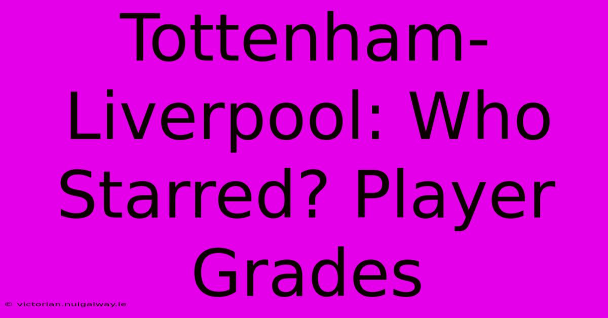 Tottenham-Liverpool: Who Starred? Player Grades