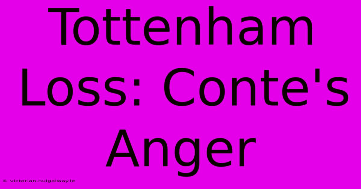 Tottenham Loss: Conte's Anger