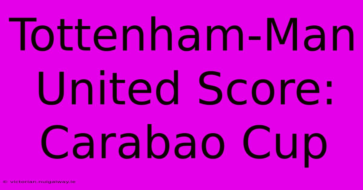 Tottenham-Man United Score: Carabao Cup