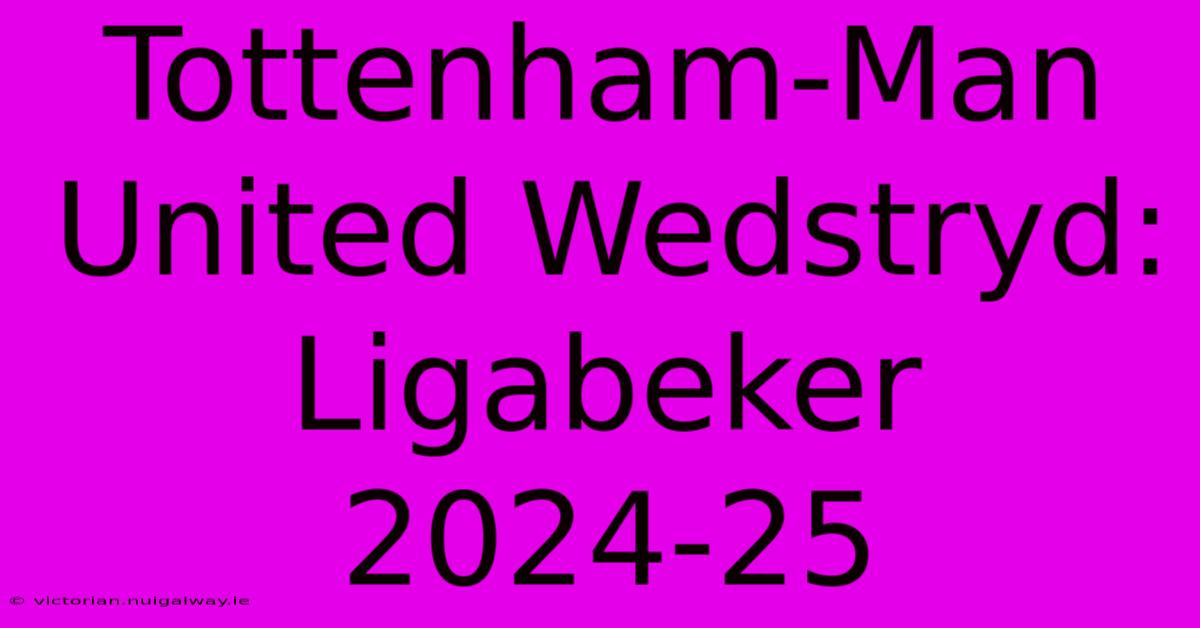 Tottenham-Man United Wedstryd: Ligabeker 2024-25