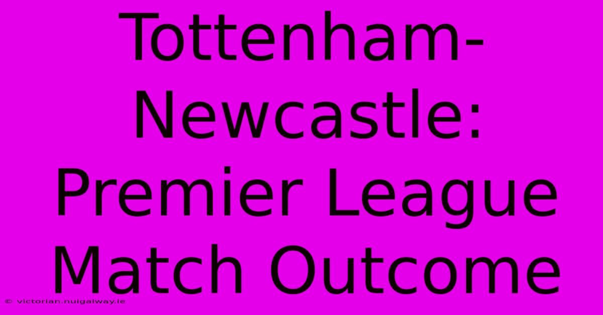 Tottenham-Newcastle: Premier League Match Outcome