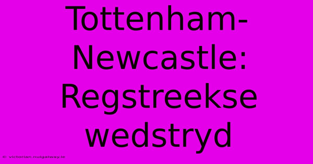 Tottenham-Newcastle: Regstreekse Wedstryd