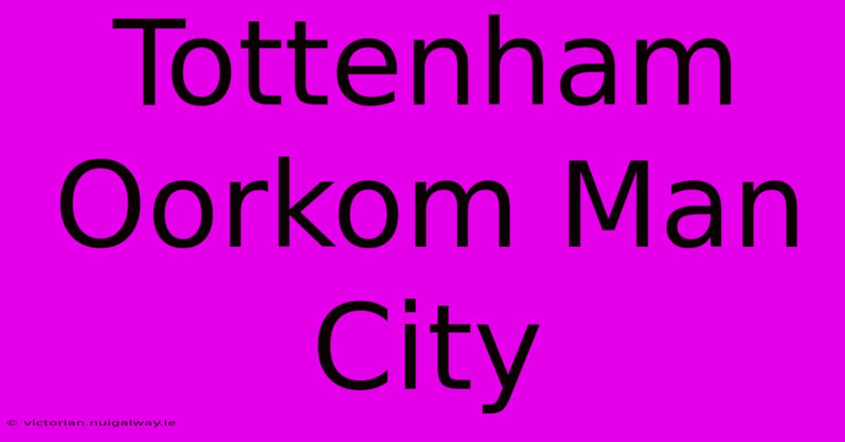 Tottenham Oorkom Man City