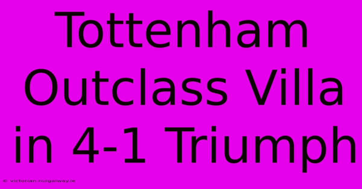 Tottenham Outclass Villa In 4-1 Triumph