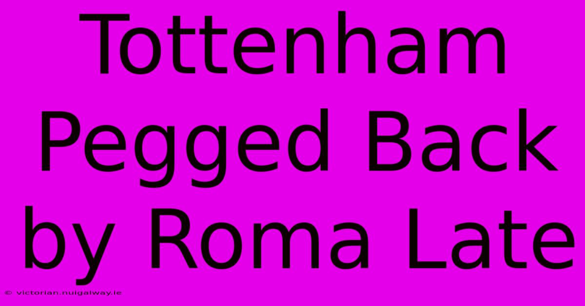 Tottenham Pegged Back By Roma Late