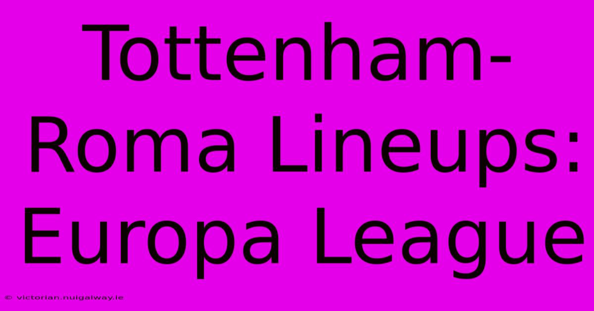 Tottenham-Roma Lineups: Europa League