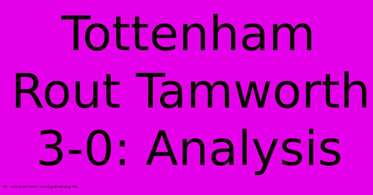 Tottenham Rout Tamworth 3-0: Analysis