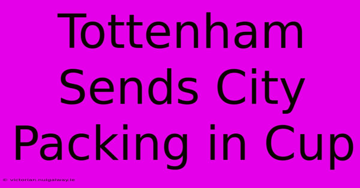 Tottenham Sends City Packing In Cup