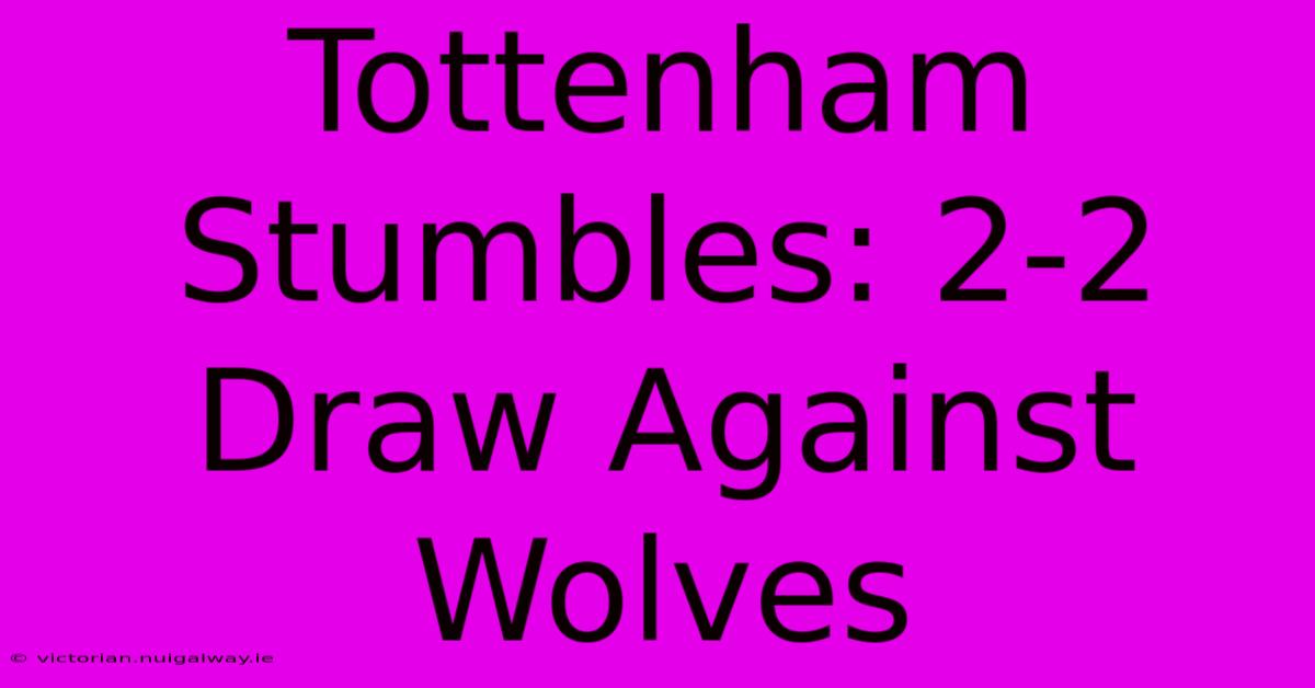 Tottenham Stumbles: 2-2 Draw Against Wolves