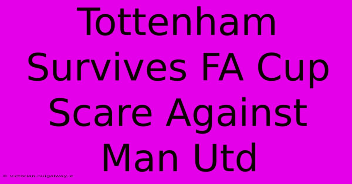 Tottenham Survives FA Cup Scare Against Man Utd