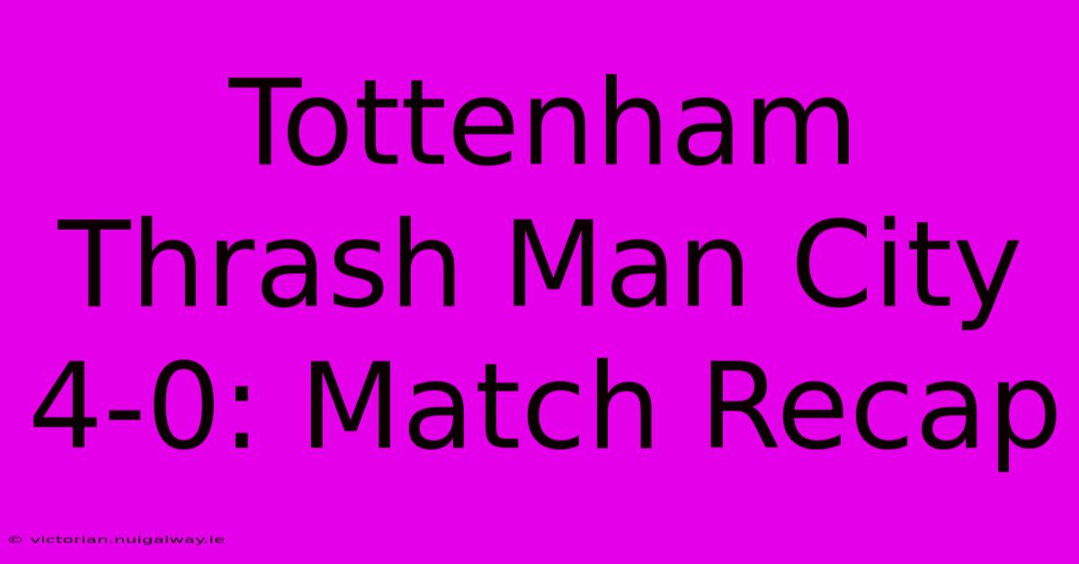 Tottenham Thrash Man City 4-0: Match Recap