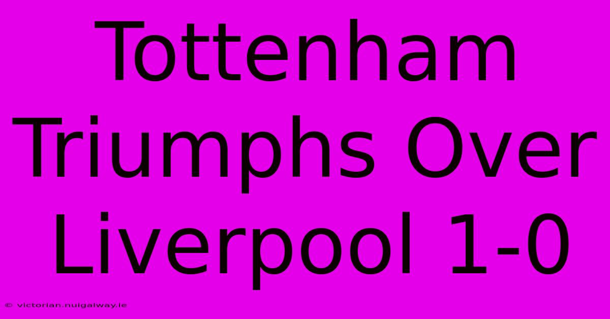 Tottenham Triumphs Over Liverpool 1-0