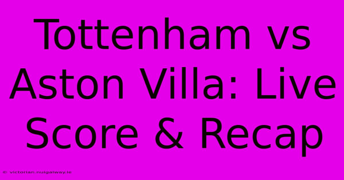 Tottenham Vs Aston Villa: Live Score & Recap