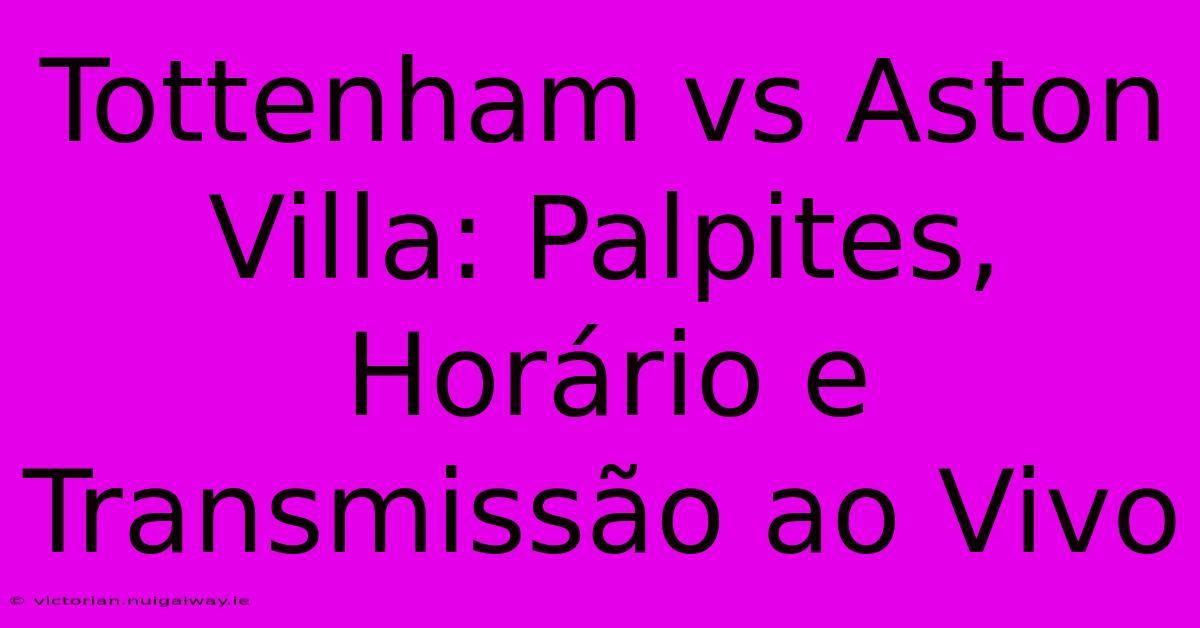 Tottenham Vs Aston Villa: Palpites, Horário E Transmissão Ao Vivo 