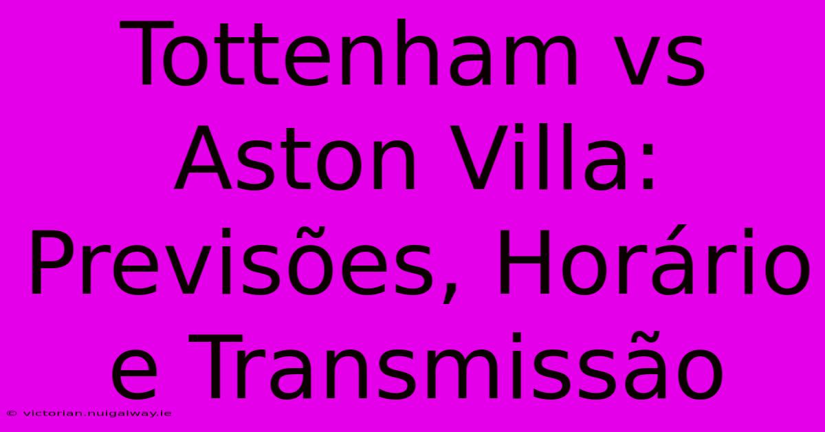 Tottenham Vs Aston Villa: Previsões, Horário E Transmissão