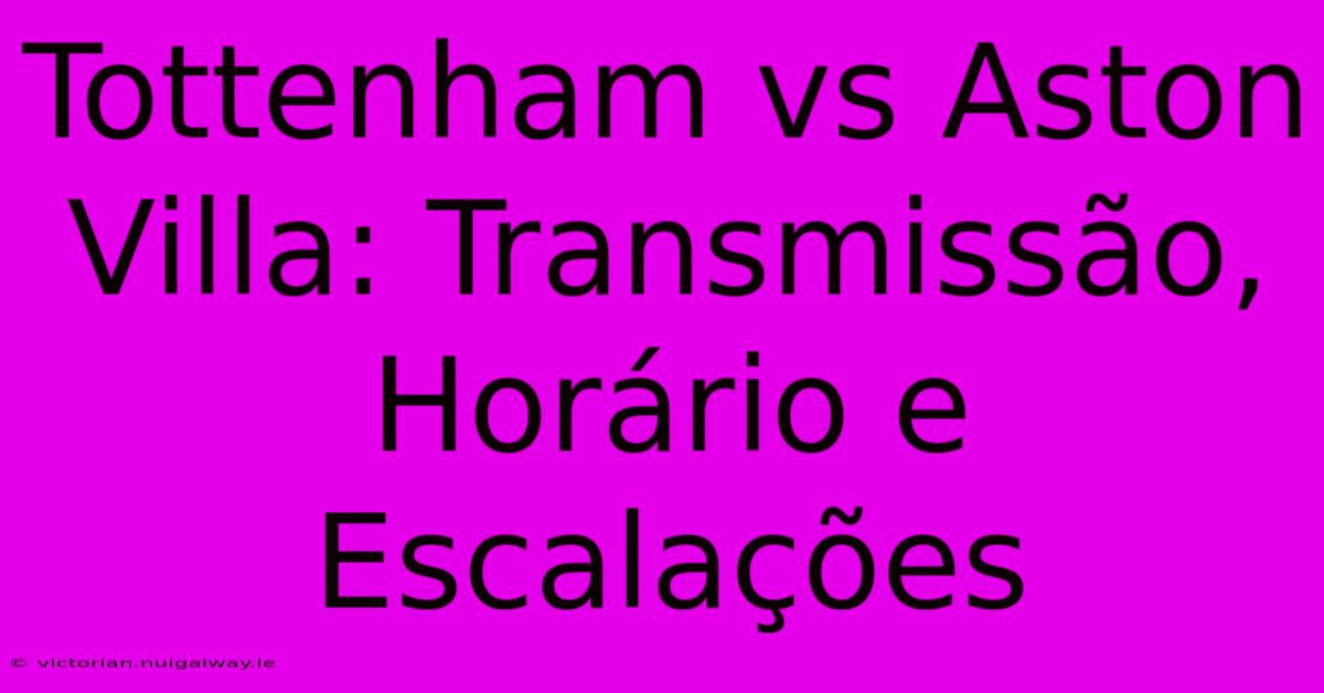 Tottenham Vs Aston Villa: Transmissão, Horário E Escalações