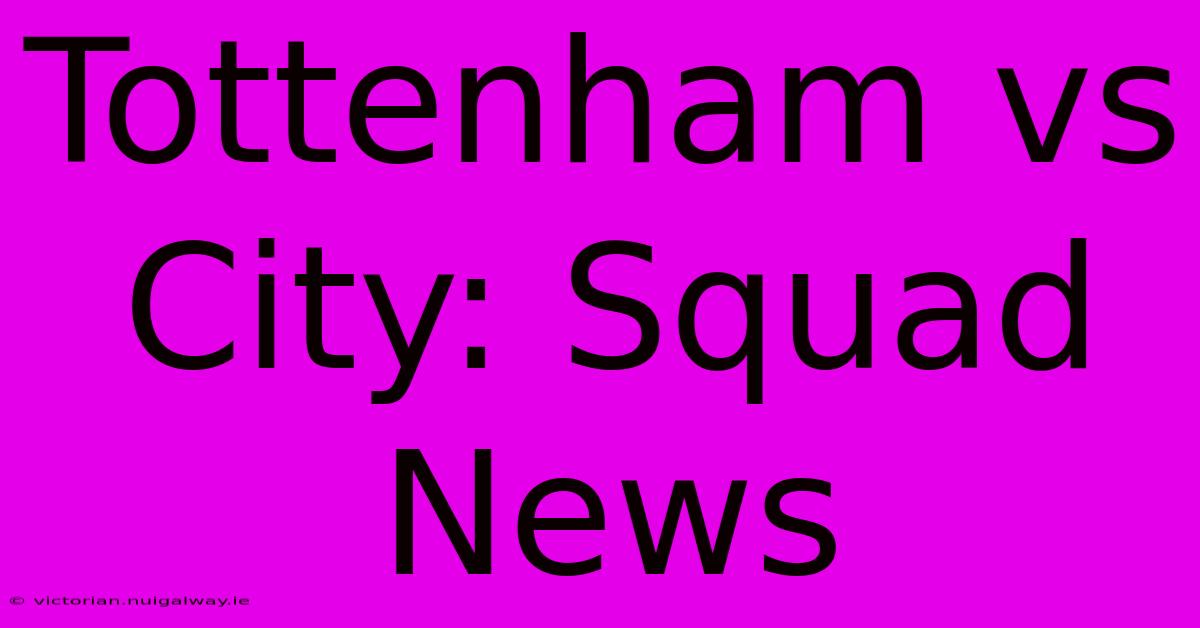 Tottenham Vs City: Squad News