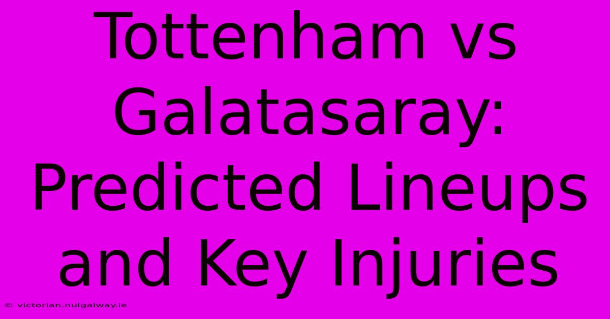 Tottenham Vs Galatasaray: Predicted Lineups And Key Injuries