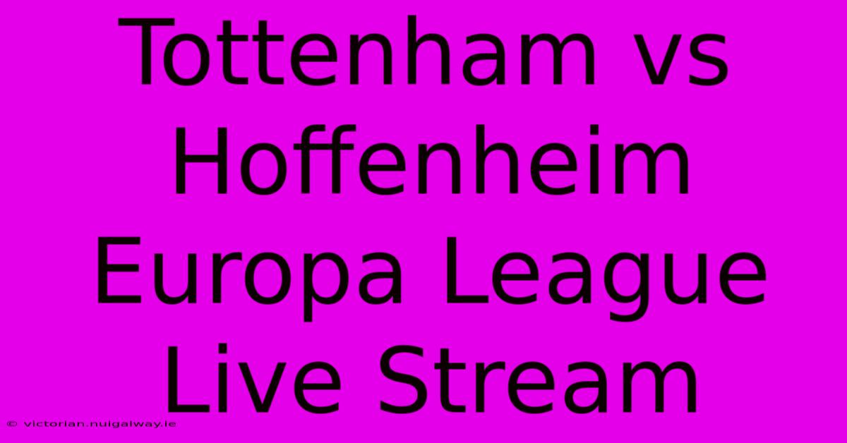 Tottenham Vs Hoffenheim Europa League Live Stream