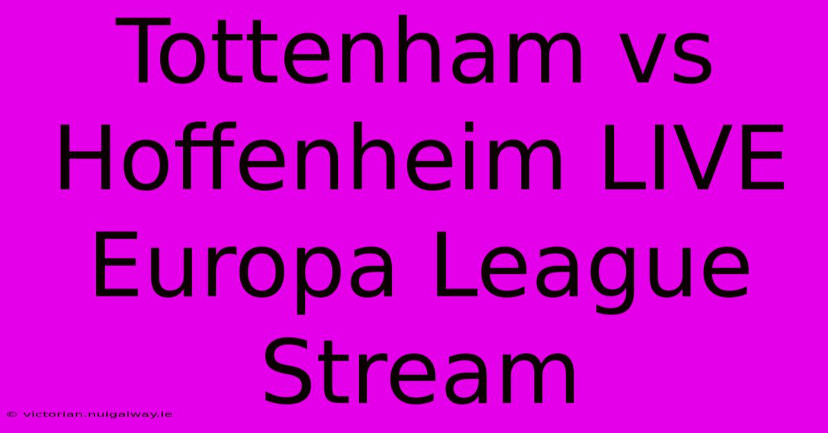 Tottenham Vs Hoffenheim LIVE Europa League Stream