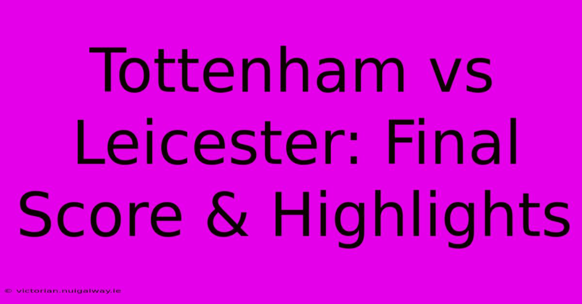 Tottenham Vs Leicester: Final Score & Highlights