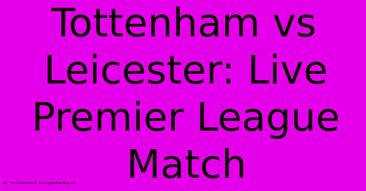 Tottenham Vs Leicester: Live Premier League Match