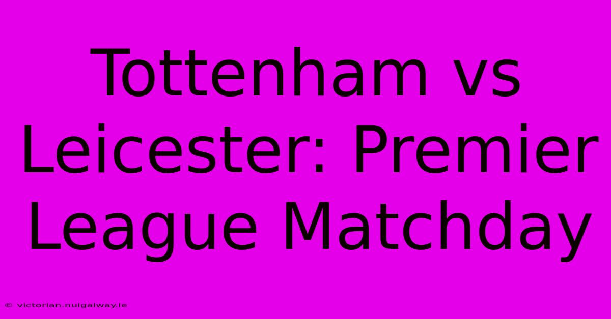 Tottenham Vs Leicester: Premier League Matchday