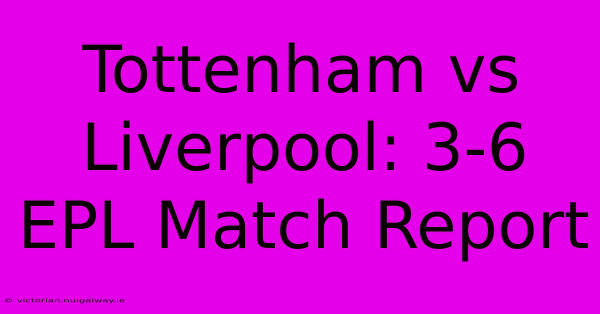 Tottenham Vs Liverpool: 3-6 EPL Match Report