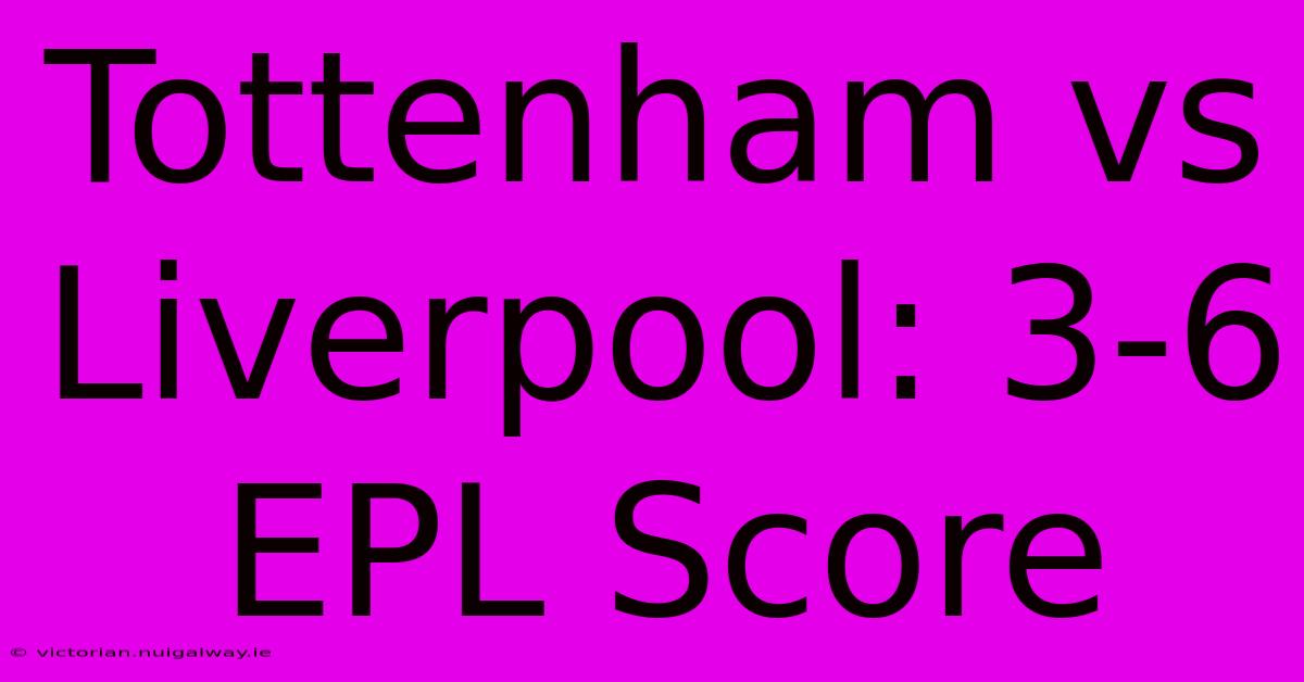 Tottenham Vs Liverpool: 3-6 EPL Score