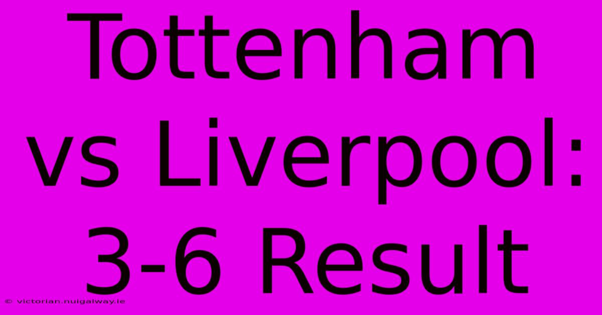 Tottenham Vs Liverpool: 3-6 Result