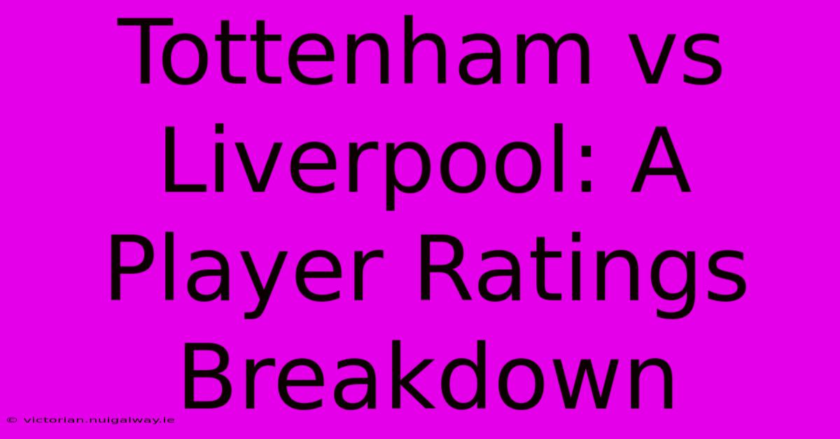 Tottenham Vs Liverpool: A Player Ratings Breakdown