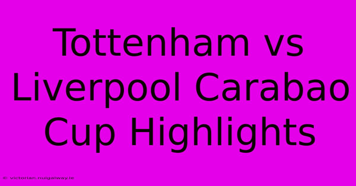 Tottenham Vs Liverpool Carabao Cup Highlights