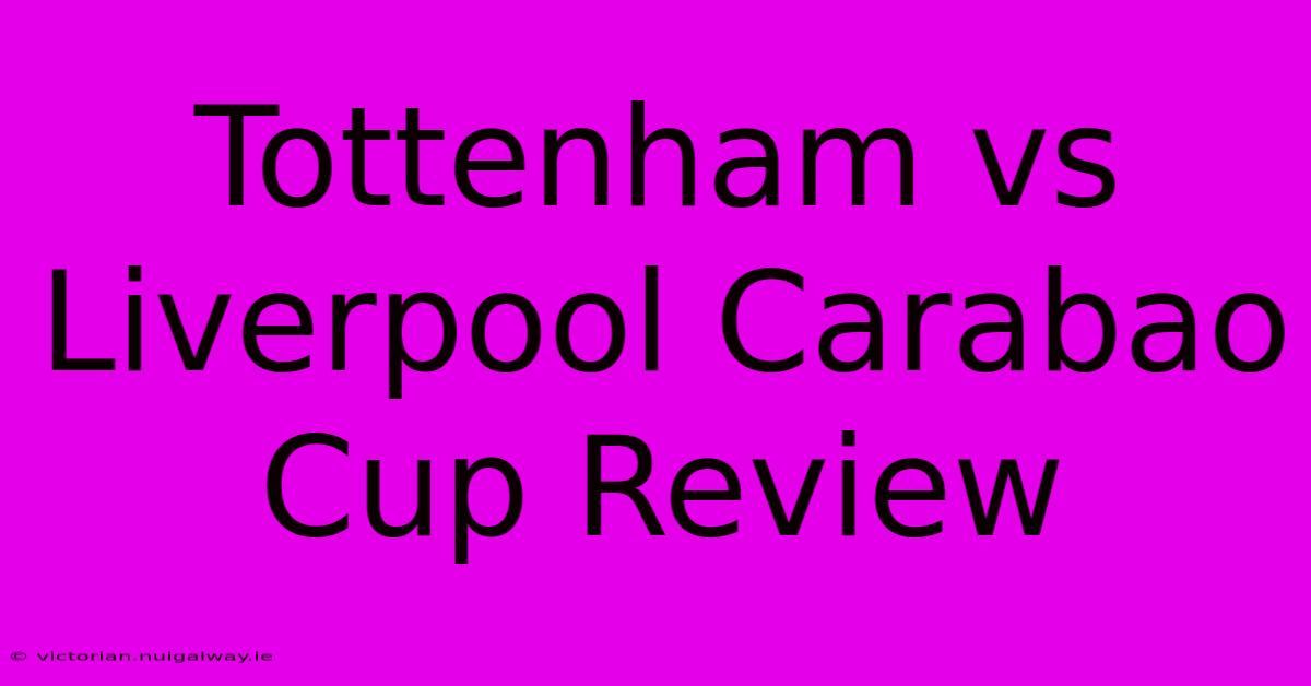 Tottenham Vs Liverpool Carabao Cup Review