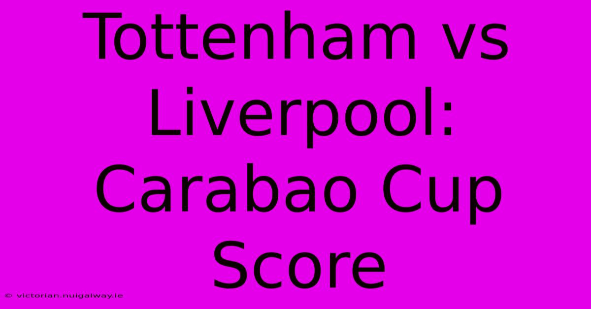 Tottenham Vs Liverpool: Carabao Cup Score