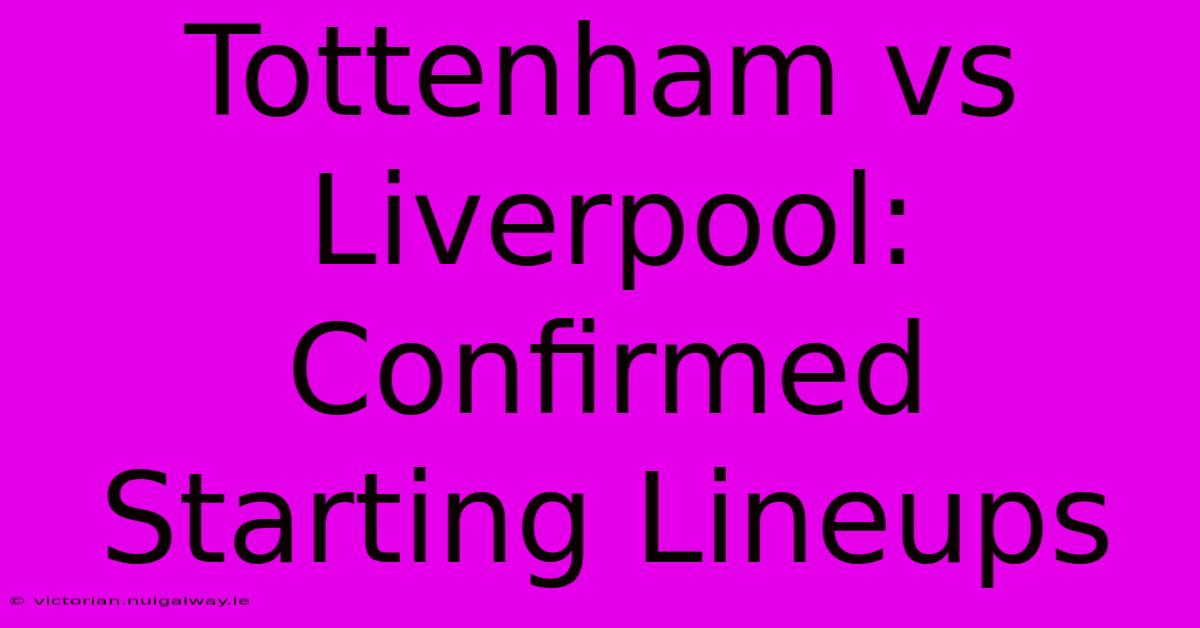 Tottenham Vs Liverpool: Confirmed Starting Lineups