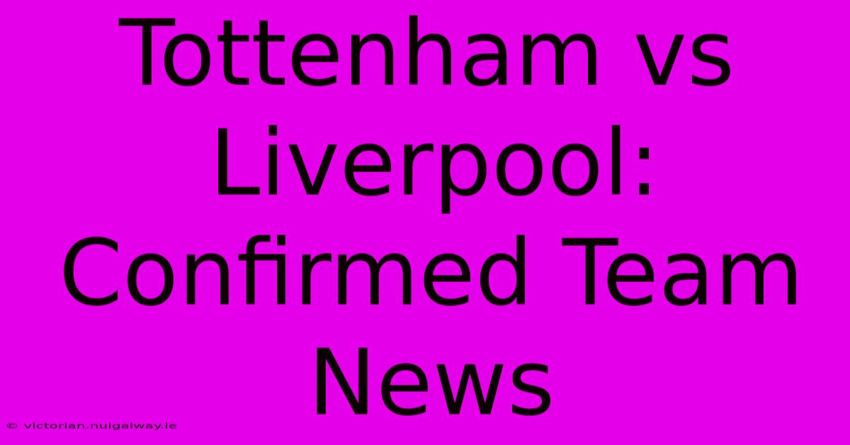 Tottenham Vs Liverpool: Confirmed Team News