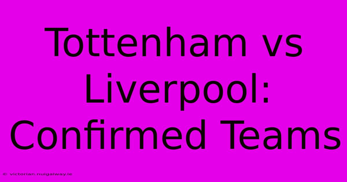 Tottenham Vs Liverpool: Confirmed Teams