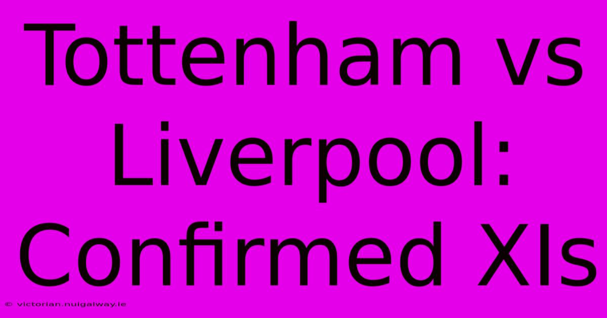 Tottenham Vs Liverpool: Confirmed XIs