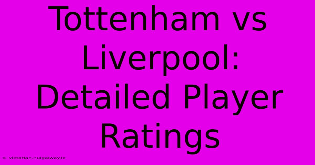 Tottenham Vs Liverpool: Detailed Player Ratings